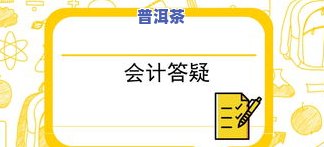 购买茶叶的会计分录怎么做账？详解账务解决方法