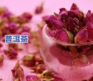 全面解析：玫瑰花普洱茶的功效、作用及食用方法及禁忌和图片