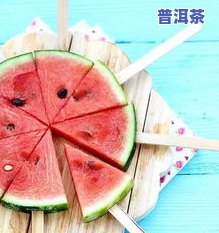 西瓜和普洱茶，夏日清凉搭配：西瓜与普洱茶的绝妙组合