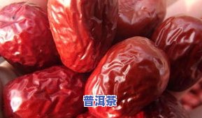 大枣普洱茶的功效：全面解析其作用与好处