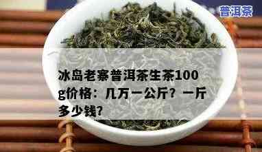 冰岛神韵普洱茶价格：100克多少钱？