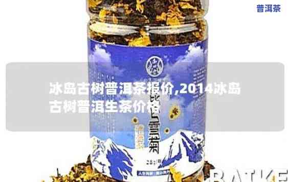 2014年冰岛柱茶-2014冰岛茶价格