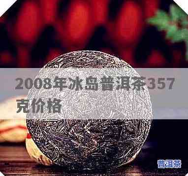 2008年的冰岛茶多少钱一饼，回溯历史：2008年冰岛茶一饼的售价是多少？