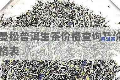 曼松普洱茶的价格，揭秘曼松普洱茶市场价格：你所不知道的秘密