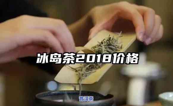 冰岛茶2018年价格，2018年冰岛茶叶价，你熟悉吗？