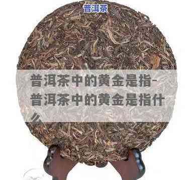 普洱茶中的软黄金-普洱茶中的软黄金是什么