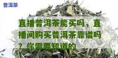 直播销售的普洱茶品质怎样？网友分享购买经验和安全疑问