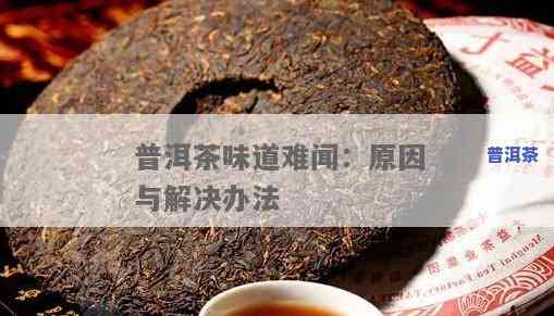 普洱茶太难喝：怎样解决口感疑问？