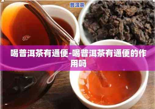 为什么喝完普洱茶会通便，普洱茶的神奇效果：为何喝完后能帮助通便？