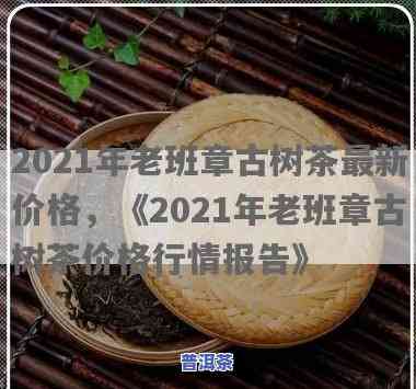 2021年老班章春茶价格走势分析与购买指南