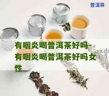 急性喉炎喝普洱茶好吗-急性喉炎喝普洱茶好吗女性