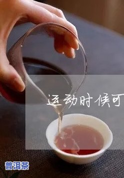 锻炼身体可以喝普洱茶-锻炼身体可以喝普洱茶吗