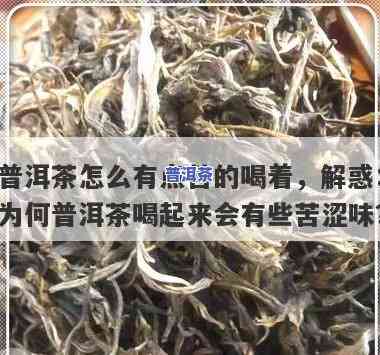 普洱茶新茶为何苦涩？怎样改善口感并判断其收藏价值？