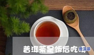 饭饱后喝普洱茶可以吗-饭饱后喝普洱茶可以吗女生