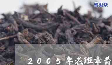 2005老班章价格，回顾2005：老班章普洱茶的价格历史