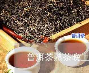 晚上能喝普洱熟茶吗，晚上是不是适合饮用普洱熟茶？