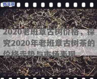 2020年老班章茶叶价格及历史对比分析