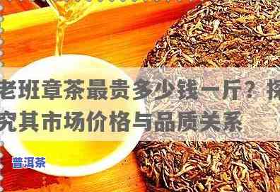 最贵的班章茶：多少钱一斤？揭秘古树茶价格