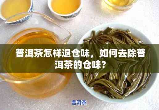 普洱茶怎样有效退仓味？掌握方法让你轻松拥有好口感！