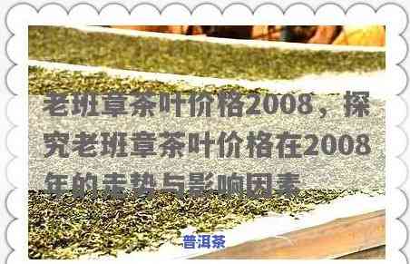 老班章茶饼2008价格，2008年老班章茶饼的价格走势分析