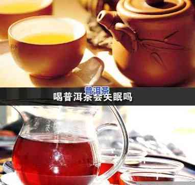 为什么睡前喝熟普洱茶可能引起失眠？