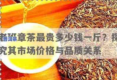 老班章茶最贵多少钱一斤，探秘顶级普洱茶——老班章茶的市场价格