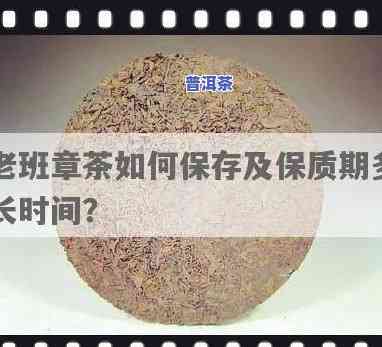 探究老班章茶叶的保存期限：能存放多少年？