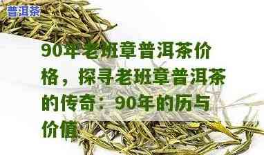 90年老班章普洱茶价格，探究90年老班章普洱茶的价格与价值