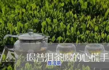 为什么喝完普洱茶手发抖心慌，解密普洱茶副作用：为何喝后手发抖心慌？