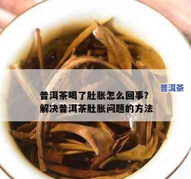 普洱茶喝多了肚子会胀气吗，普洱茶过量饮用会引起肚子胀气吗？