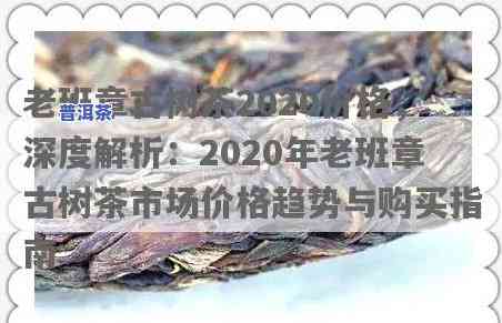 老班章2020价格，最新！老班章2020价格曝光，普洱茶爱好者必看！