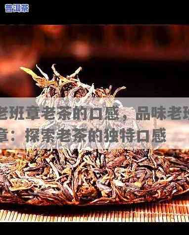 老班章茶的感言，品味老班章：一份深情厚意的茶之感言