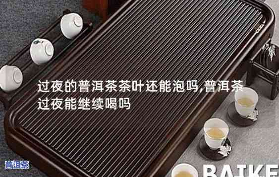 普洱茶过夜之后还能不能泡-普洱茶过夜之后还能不能泡茶