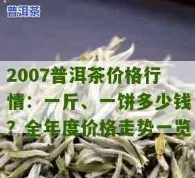 2007年普洱生茶价格全览：详细价格表及市场行情分析