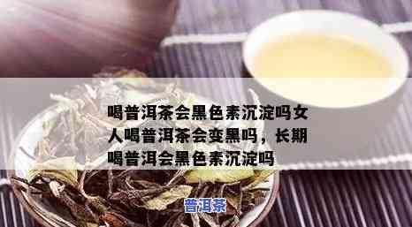 喝陈皮普洱茶的皮肤会变黑吗，陈皮普洱茶是不是会引起皮肤变黑？探讨其可能的作用