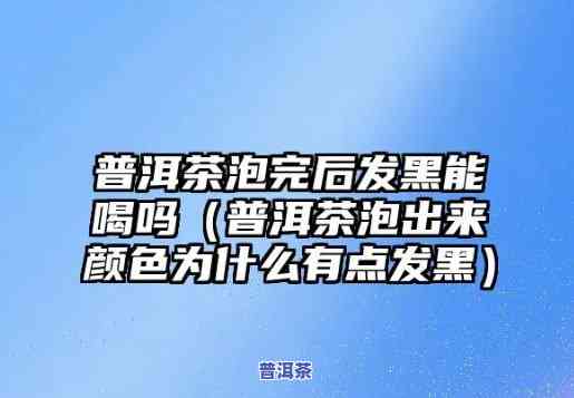 普洱茶为什么一泡就特别黑-普洱茶为什么一泡就特别黑呢