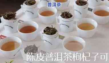 陈皮普洱茶与枸杞茶：怎样选择？能否同时饮用？