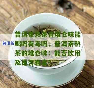 普洱茶广东仓过热还能喝吗-普洱茶广东仓过热还能喝吗有吗