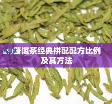 普洱茶经典拼配配方大全及比例详解