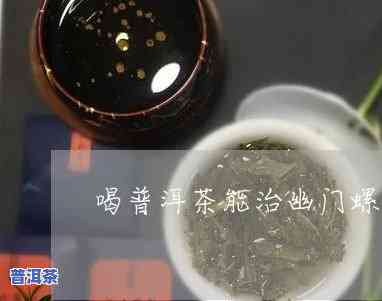 感染幽门螺杆菌能喝普洱茶-感染幽门螺杆菌能喝普洱茶吗