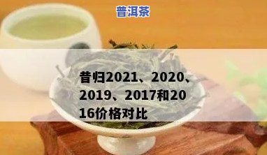 昔归普洱茶2021价格与2016年对比分析