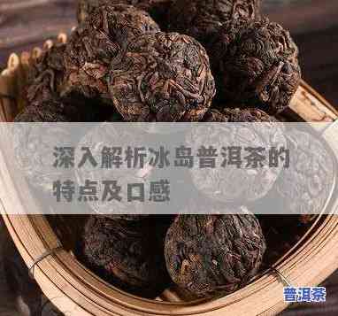 冰岛普洱熟茶讲解语音版，深度解析：冰岛普洱熟茶的口感与特点