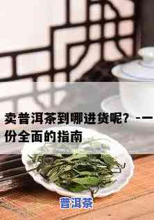 普洱茶大店在哪里进货-普洱茶大店在哪里进货的