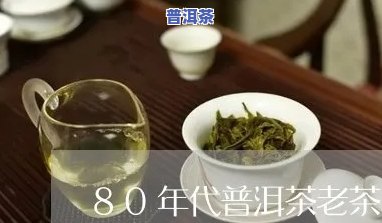 80年代普洱茶老茶有哪些-80年代普洱茶老茶有哪些品种