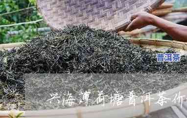 2017兴海薄荷塘普洱茶-薄荷塘普洱茶价格2020