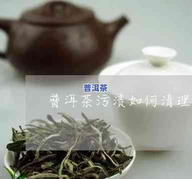 普洱茶污渍清洗方法全解析：怎样有效去除茶渍？