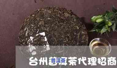 台州高端普洱茶招商网，寻找商机：台州高端普洱茶招商网，诚邀您的加入！