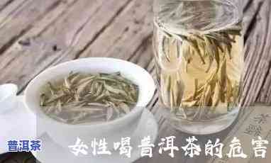 女人喝普洱茶叶的好处和坏处，女性饮用普洱茶的利弊分析