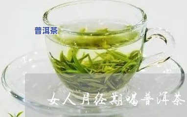 经期能喝普洱茶吗?-女生经期能喝普洱茶吗