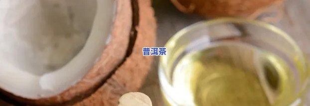 椰子汁加青甘普洱茶的功效与作用，探讨椰子汁加青甘普洱茶的神奇功效与作用